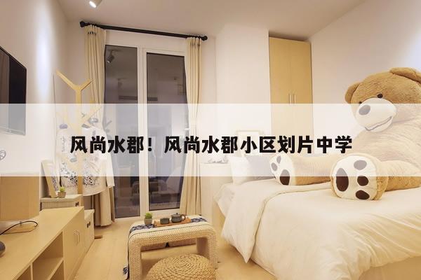 风尚水郡！风尚水郡小区划片中学